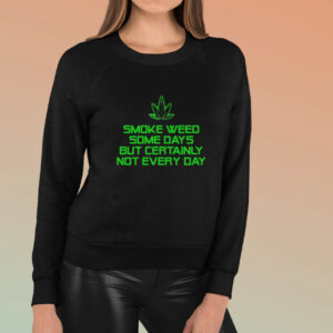 Smoke Weed Some Days But Certainly Not Every Day T-Shirt