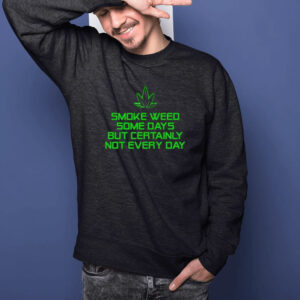 Smoke Weed Some Days But Certainly Not Every Day T-Shirt1