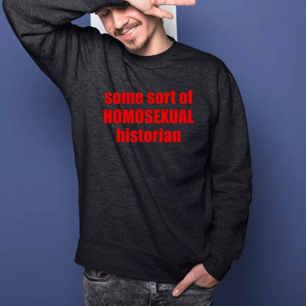 Some Sort Of Homosexual Historian T-Shirt1