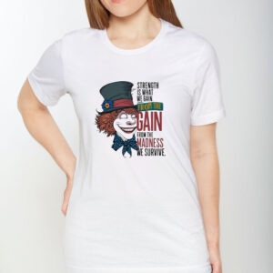 Strength Is What We Gain From The Gain From The Madness We Survive Clown T-shirt