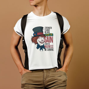 Strength Is What We Gain From The Gain From The Madness We Survive Clown T-shirt1