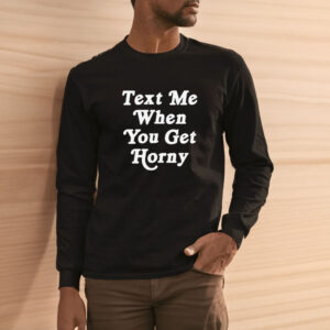 Text Me When You Get Horny T-SHIRT3