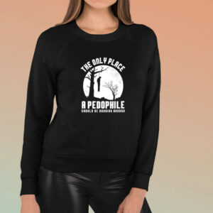 The Only Place A Pedophile Should Be Hanging Around T-Shirt