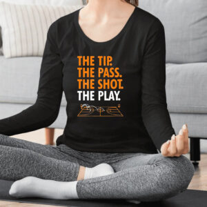 The Tip The Pass The Shot The Play Shirts2