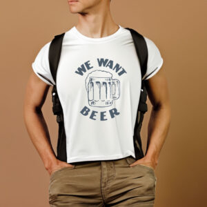 We Want Beer T-Shirt1