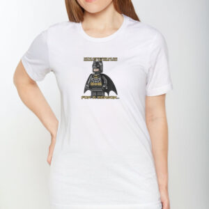 You’ve Never Seen Me And Batman In The Same Room For A Reason T-Shirt