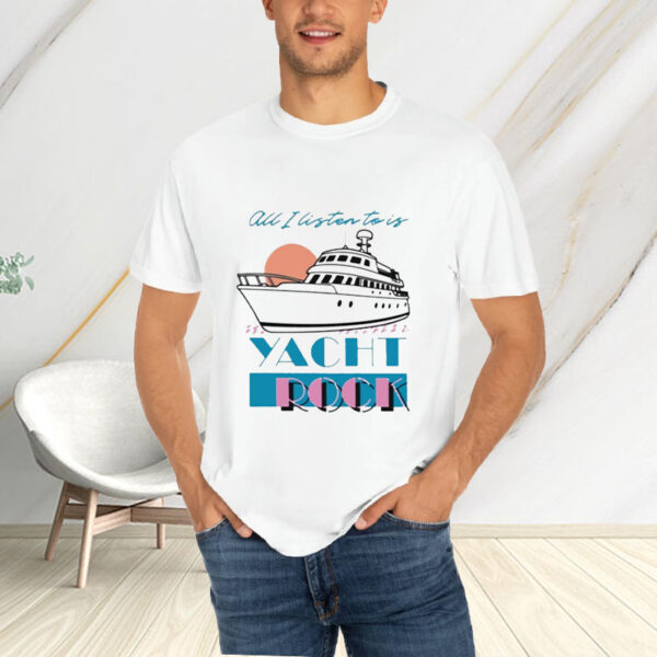 All I Listen To Is Yacht Rock T-Shirt4