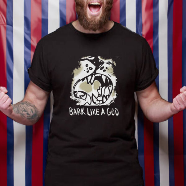 Bark Like A God T-Shirt