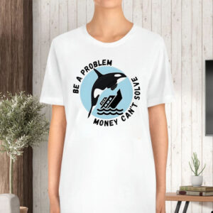 Be A Problem Money Can’t Solve Orca Attacks Boat T-Shirt5