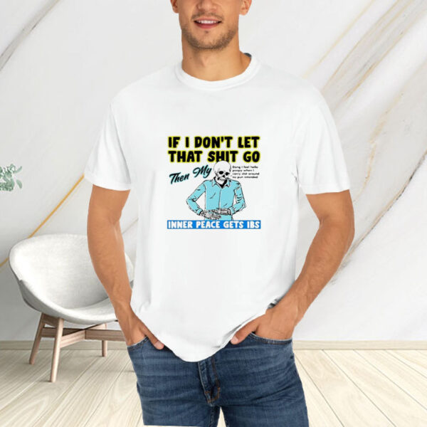 Boss Dog If You Don’t Let That Shit Go Then My Inner Peace Gets Ibs T-Shirt4