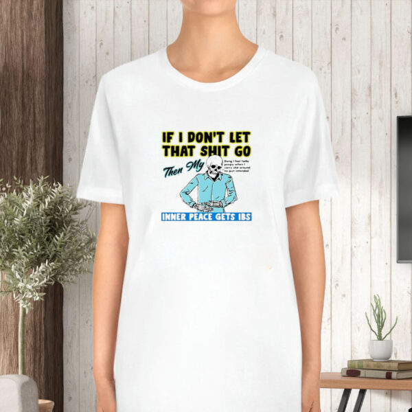 Boss Dog If You Don’t Let That Shit Go Then My Inner Peace Gets Ibs T-Shirt5