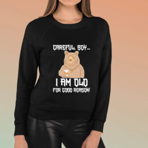 Careful Boy I Am Old For Good Reason T-Shirt