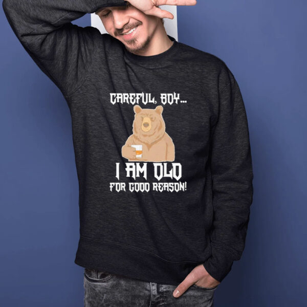 Careful Boy I Am Old For Good Reason T-Shirt1