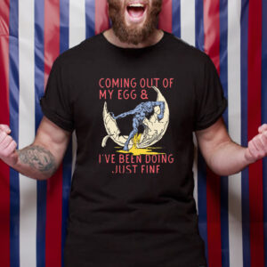 Coming Out Of My Egg And I've Been Doing Justin Fine T-Shirt