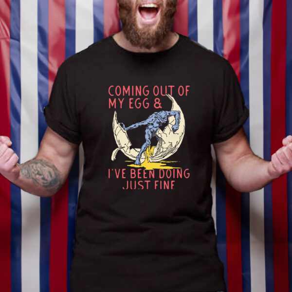 Coming Out Of My Egg And I've Been Doing Justin Fine T-Shirt