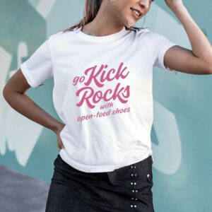 Go Kick Rocks With Open Toed Shoes T-Shirt4