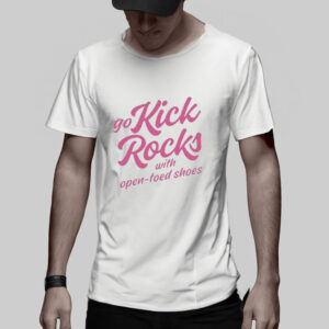 Go Kick Rocks With Open Toed Shoes T-Shirt5