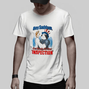 Hey Saddam Get Ready For You Inspection T-Shirt5