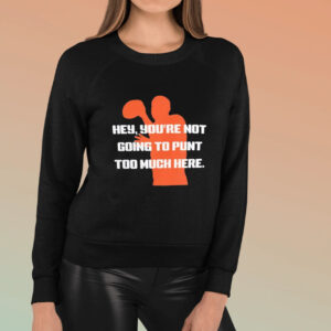 Hey You’re Not Going To Punt Too Much Here T-Shirt