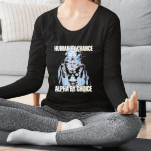 Human By Chance, Alpha By Choice T-Shirt3