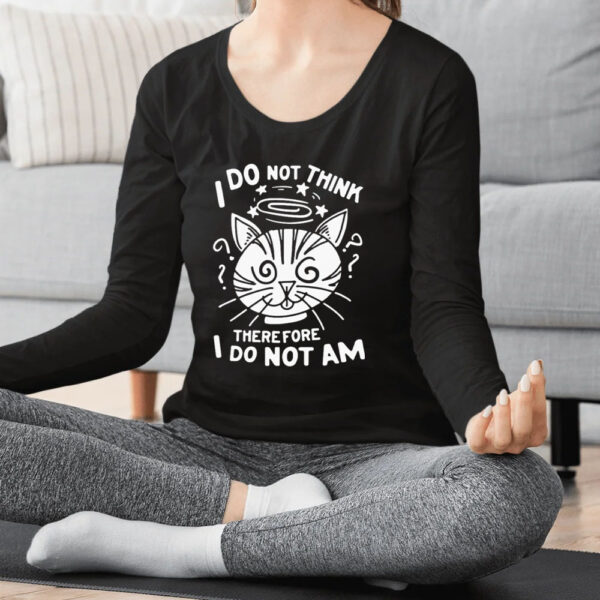 I Do Not Think Therefore I Do Not Am Cat Funny T-Shirt2