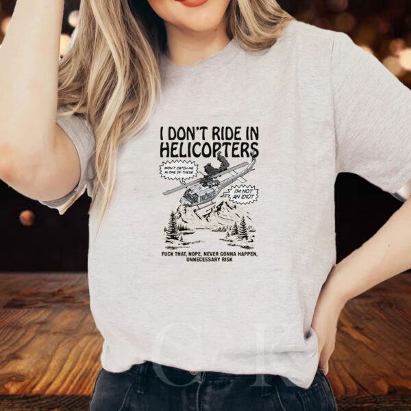 I Don't Ride In Helicopters T-Shirt2