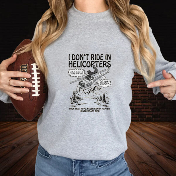 I Don't Ride In Helicopters T-Shirt3