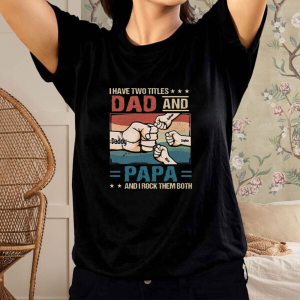 I Have Two Titles Dad And Papa And I Rock Them Both T-Shirt4