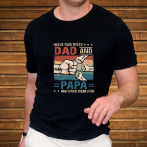 I Have Two Titles Dad And Papa And I Rock Them Both T-Shirt5