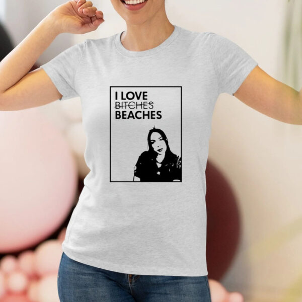 I Love Bitches Beaches T-Shirt3