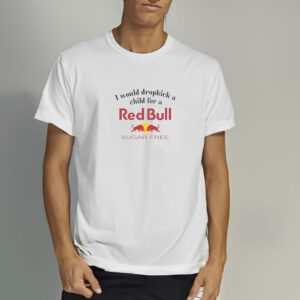 I Would Dropkick A Child For A Sugarfree Red Bull T-Shirt3