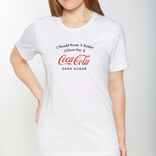 I Would Scam A Senior Citizen For A Coke Zero T-Shirt