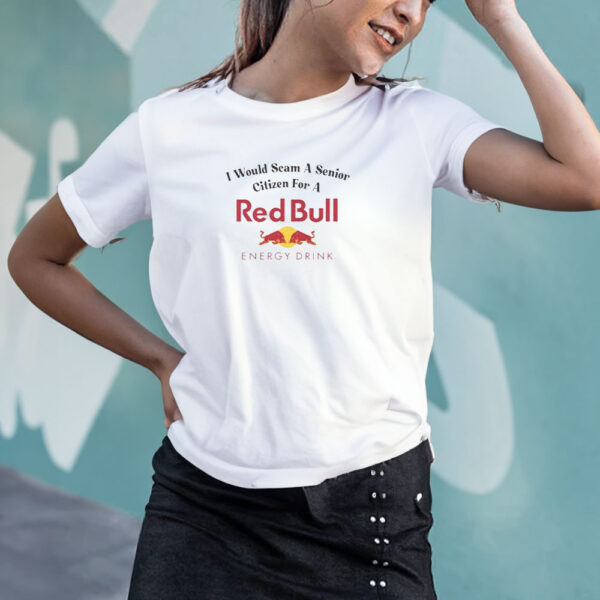 I Would Scam A Senior Citizen For A Red Bull T-Shirt4