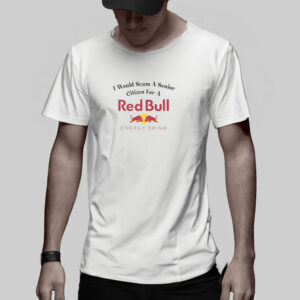 I Would Scam A Senior Citizen For A Red Bull T-Shirt5