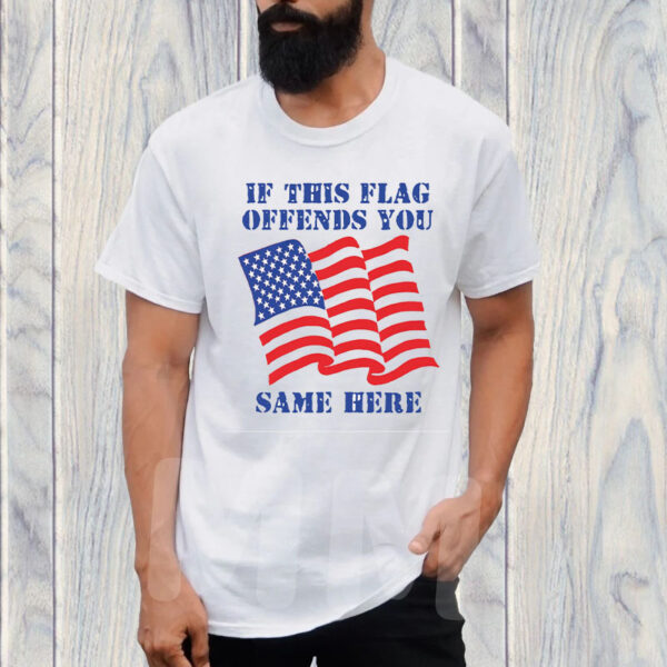 If This Flag Offends You Same Here T-Shirt