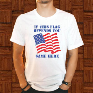 If This Flag Offends You Same Here T-Shirt1