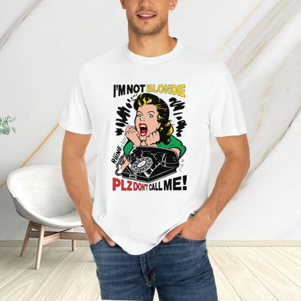 I'm Not Blondie Plz Don't Call Me T-Shirt4