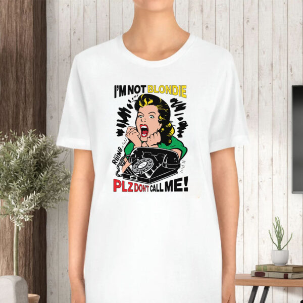 I'm Not Blondie Plz Don't Call Me T-Shirt5