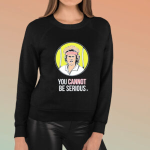 John Mcenroe Won Four U S Opens You Cannot Be Serious T-Shirt