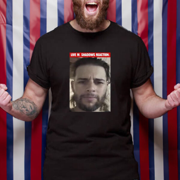 Live M. Shadows Reaction T-Shirt