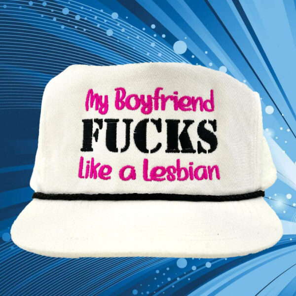 My Boyfriend Fucks Like A Lesbian Hat