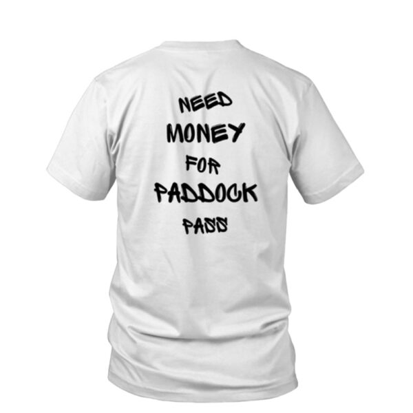 Need Money For Paddock Pass T-Shirt