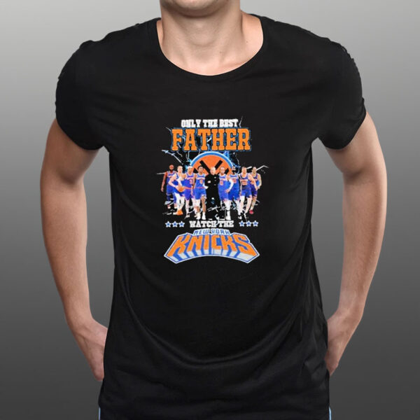 Only The Best Father Watch The Knicks T-Shirt1