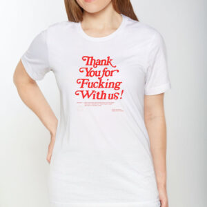 Thank You ForFucking With Us T-Shirt