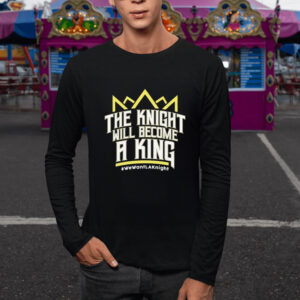 The Knight Will Become A King We Want Lak Night T-Shirt5