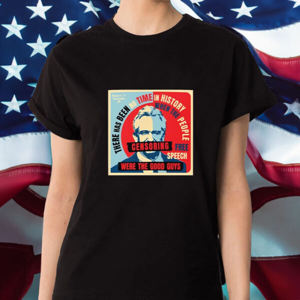 There Has Been No Time In History When The People Free Speech Censoring Were The Good Guys 2024 T-Shirt1