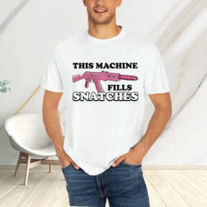 This Machine Fills Snatches T-Shirt4