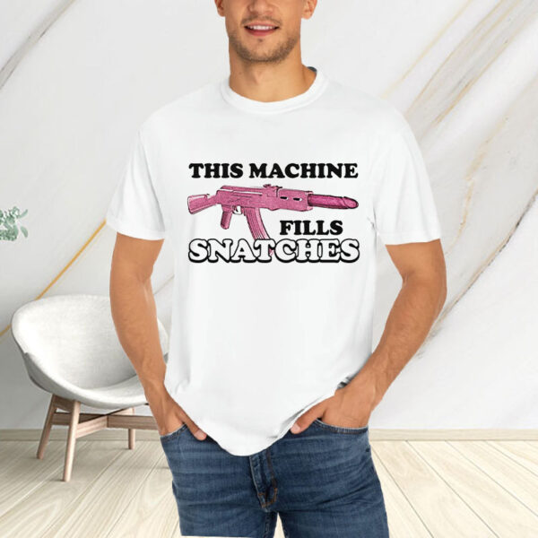 This Machine Fills Snatches T-Shirt4