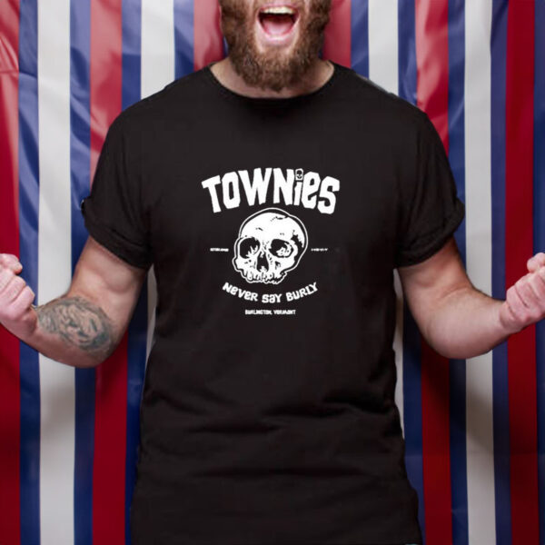 Townies Never Say Burly T-Shirt