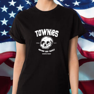 Townies Never Say Burly T-Shirt1